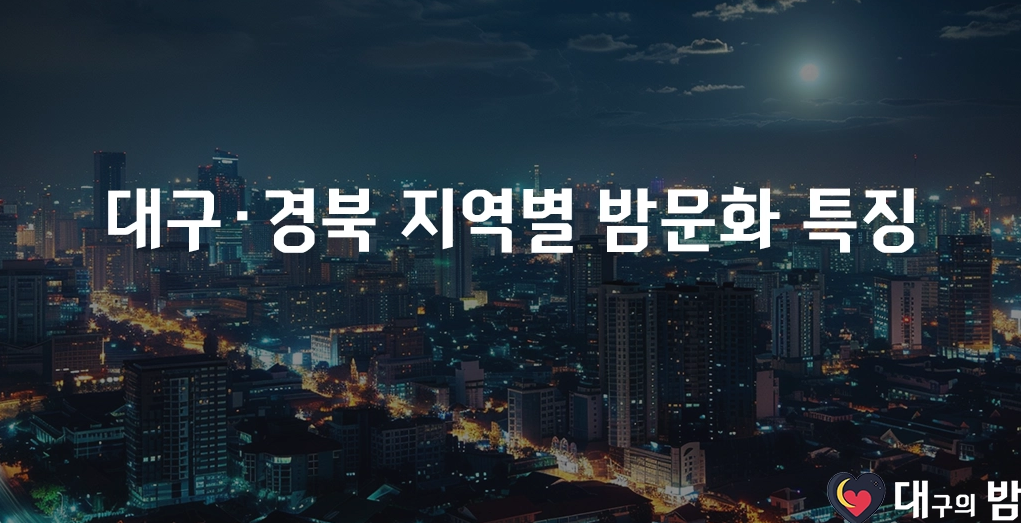 대구·경북 지역별 밤문화 특징​
